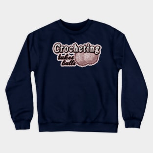 Crocheting takes balls Crewneck Sweatshirt